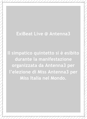 ExiBeat Live @ Antenna3


Il simpatico quintetto si è esibito durante la manifestazione organizzata da Antenna3 per l’elezione di Miss Antenna3 per Miss Italia nel Mondo.




